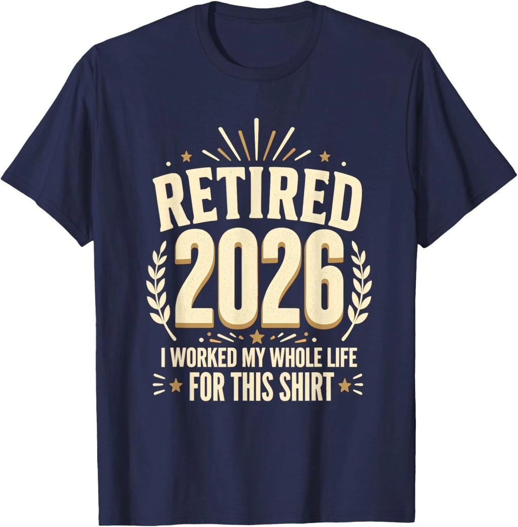 Retired 2026 Retirement I Worked My Whole Life for This Unisex T-Shirt