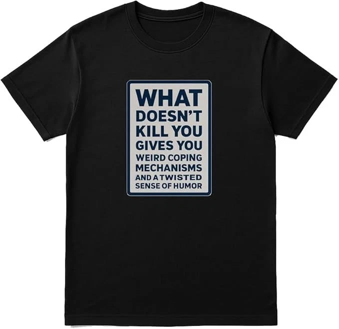 What Doesn’t Kill You Gives You Weird Coping Mechanisms Funny T-Shirt