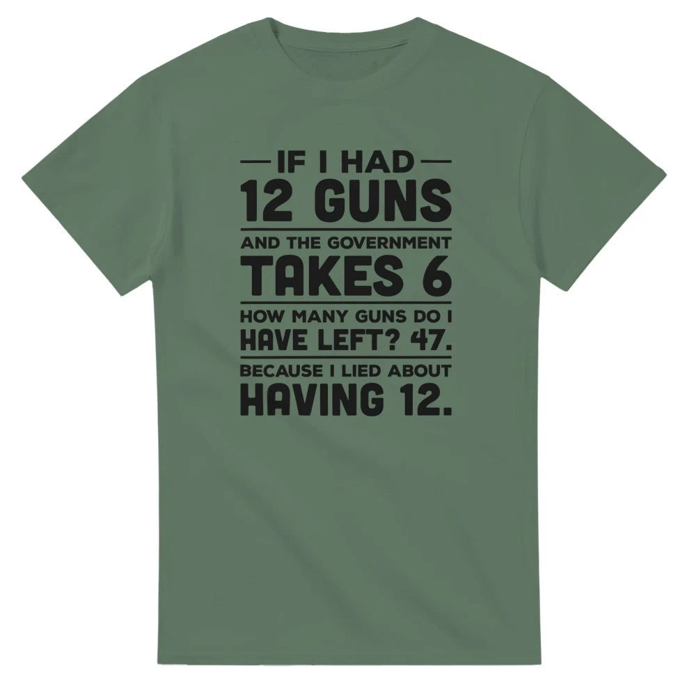 If I Had 12 Guns and the Government Takes 6 T-Shirt