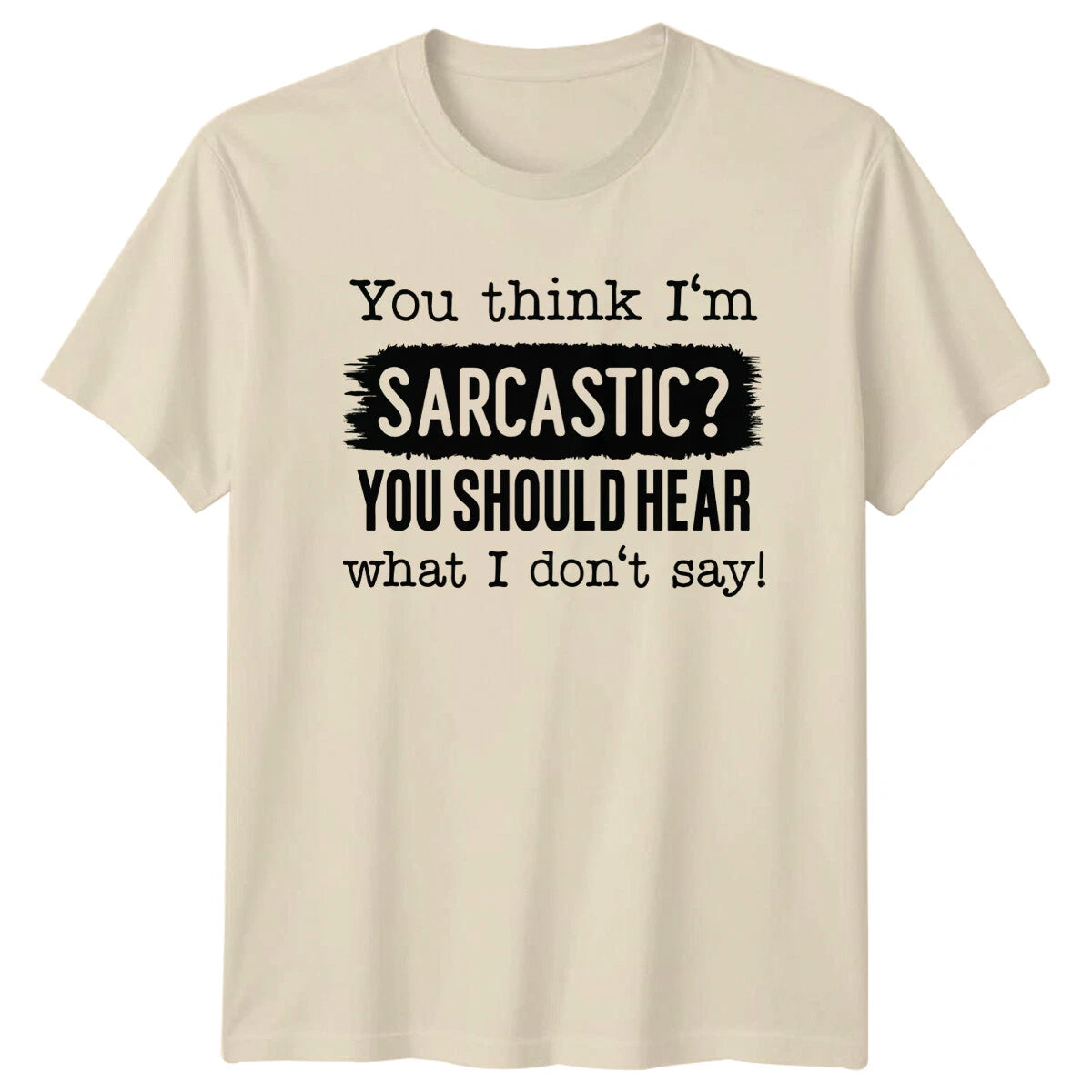 Funny Sarcastic T-Shirt - You Think I'm Sarcastic? You Should Hear