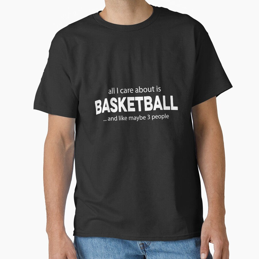 All I care about is Basketball and Like Mayber Three People by TendyTees