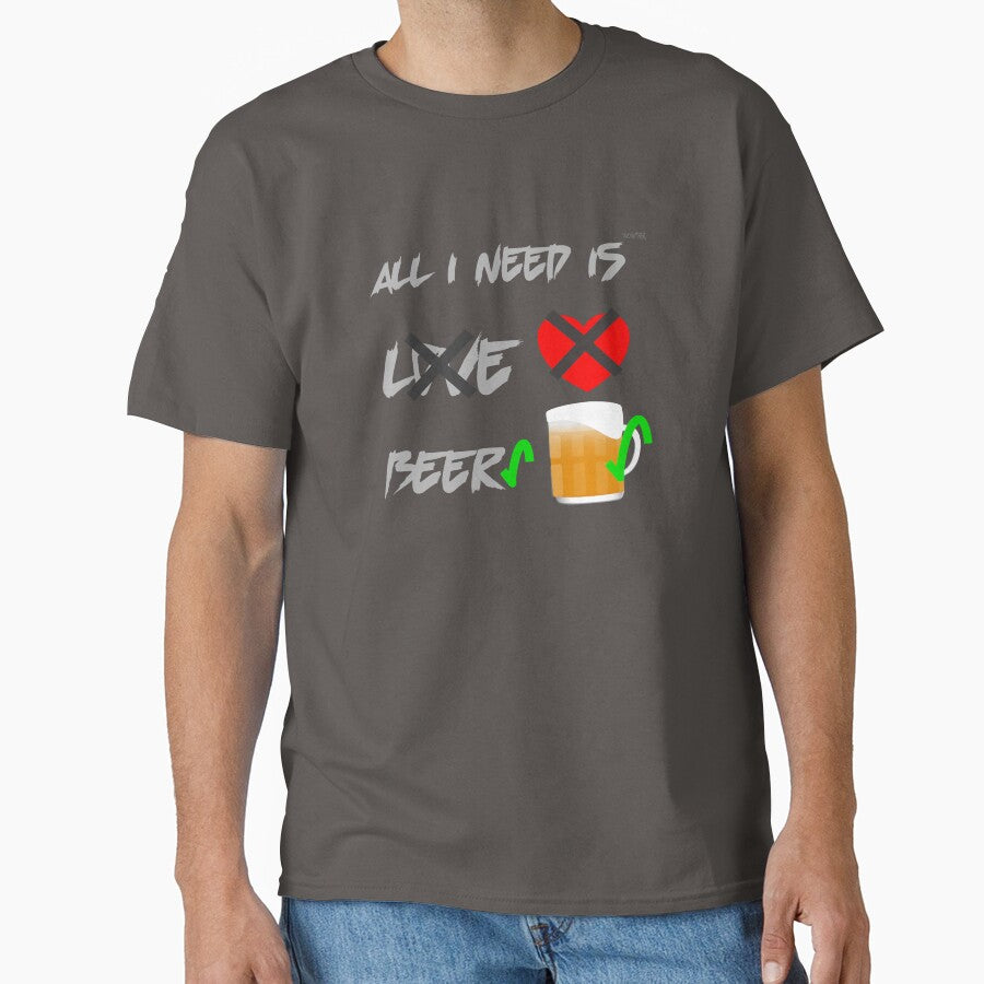 All I need is Beer, not love by wowitsmytshirt
