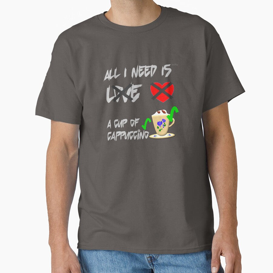 All I need is a cup of cappuccino, but not Love by wowitsmytshirt