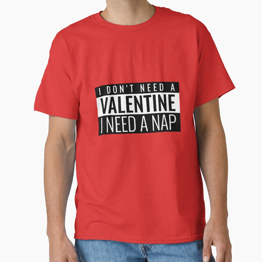 I DON'T NEED A VALENTINE I NEED A NAP. FUNNY VALENTINES QUOTE T-SHIRT by bestfunonline