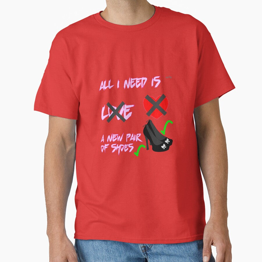 All I need is a new pair of shoes not love by wowitsmytshirt