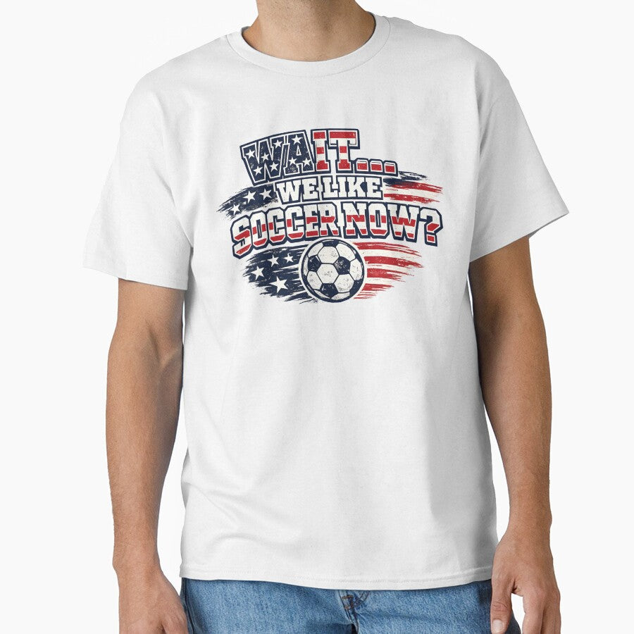 Wait We Like Soccer Now Shirt Funny USA Soccer Fan Patriotic Humor 2026 American Football Design by Martin's_Design