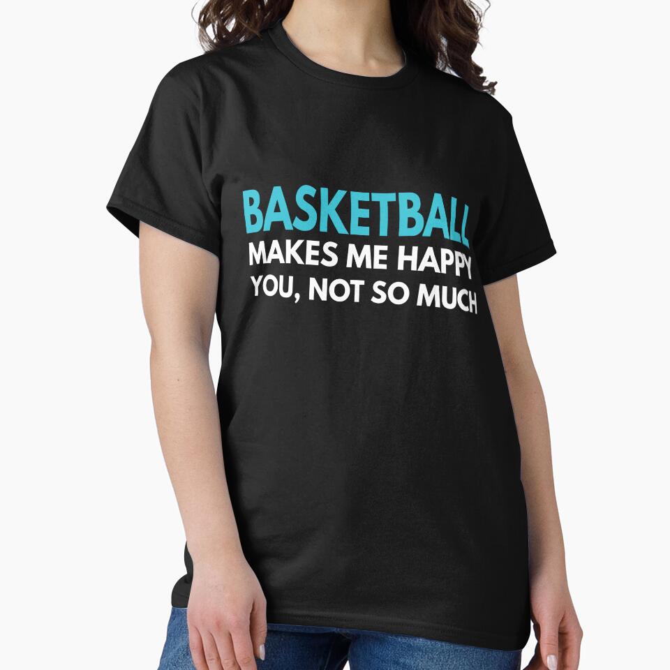 Basketball Makes me Happy You Not So Much by TendyTees