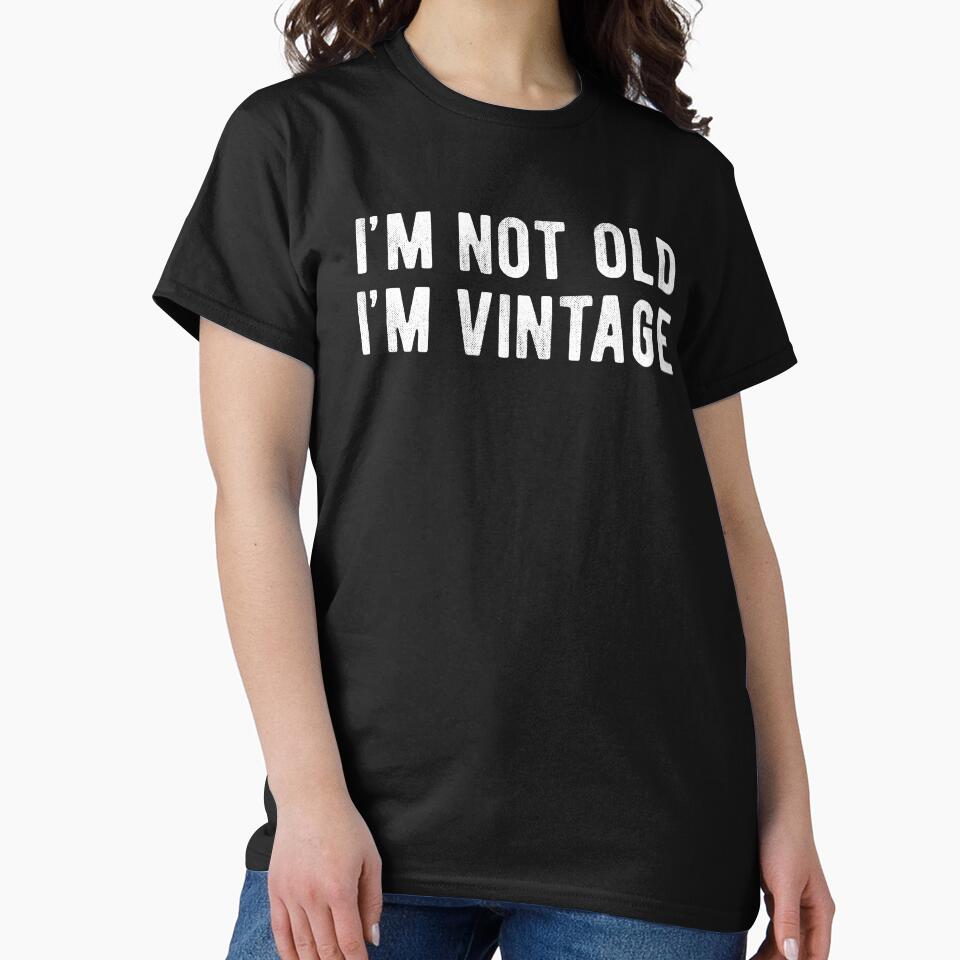 I'm Not Old I'm Vintage by MSA-42