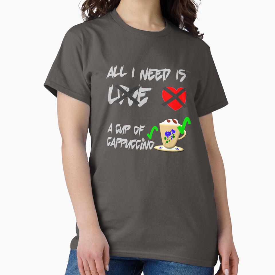 All I need is a cup of cappuccino, but not Love by wowitsmytshirt
