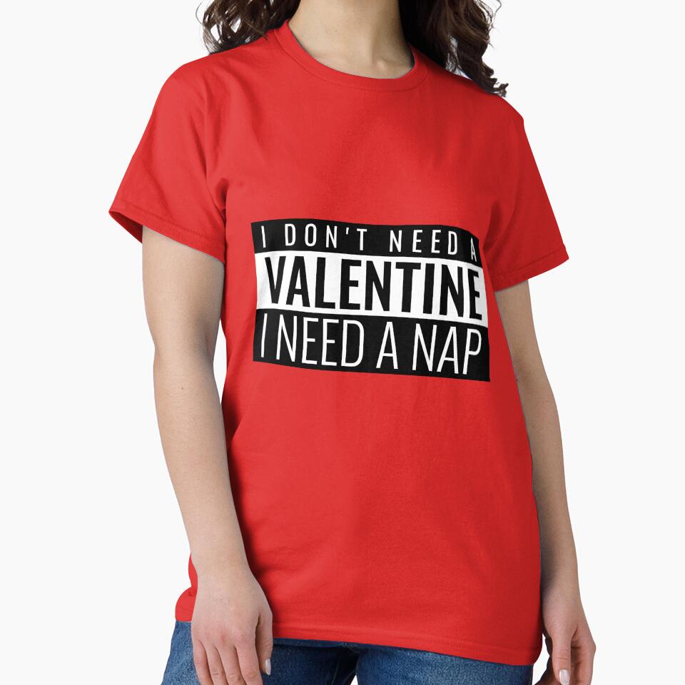 I DON'T NEED A VALENTINE I NEED A NAP. FUNNY VALENTINES QUOTE T-SHIRT by bestfunonline