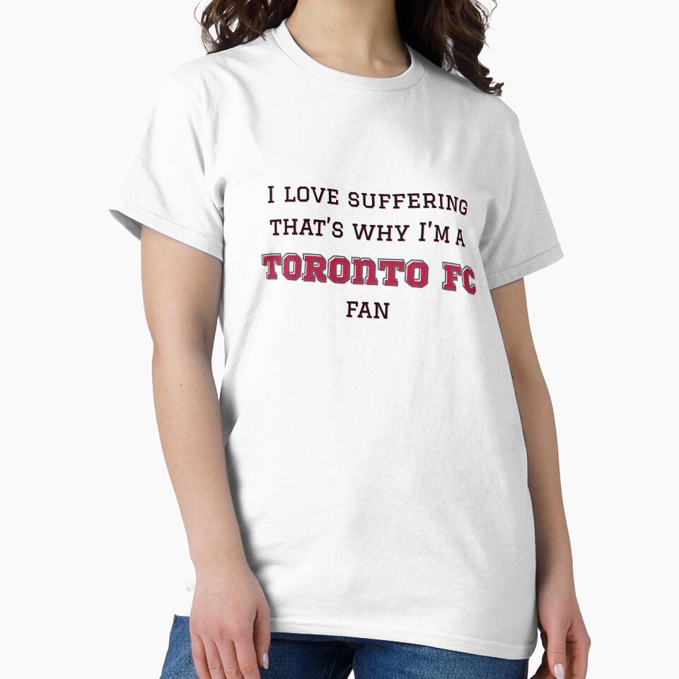 I love suffering that's why I'm a Toronto FC Fan by Niche Fandoms R Us