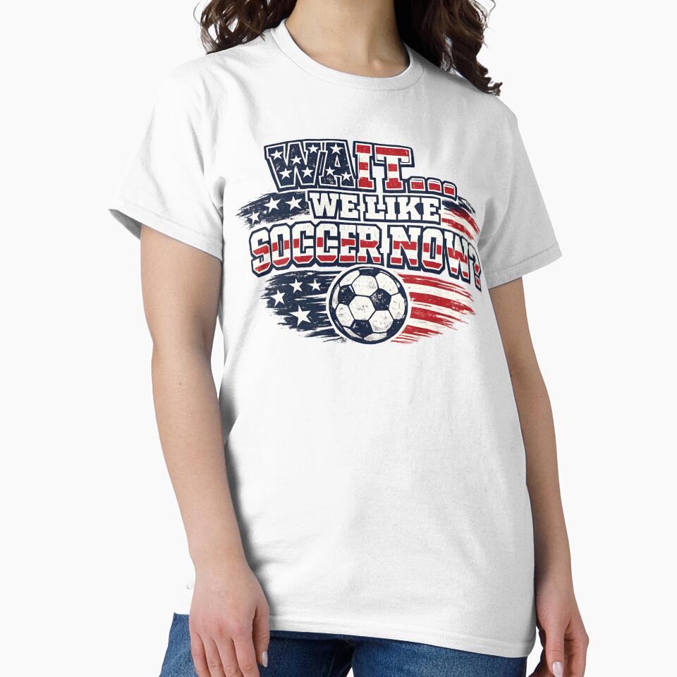 Wait We Like Soccer Now Shirt Funny USA Soccer Fan Patriotic Humor 2026 American Football Design by Martin's_Design