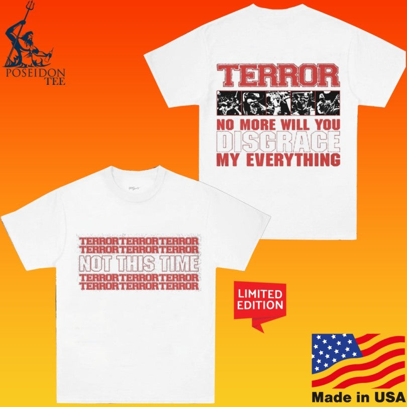 Terror Not This Time No More Will You Disgrace My Everything T-shirt