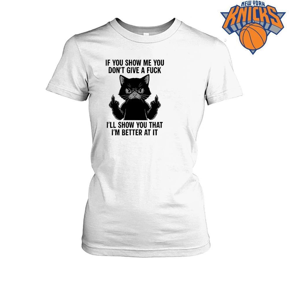 If You Show Me You Don’t Give a Fuck I’ll Show You That I’m Better at It Cat Shirt