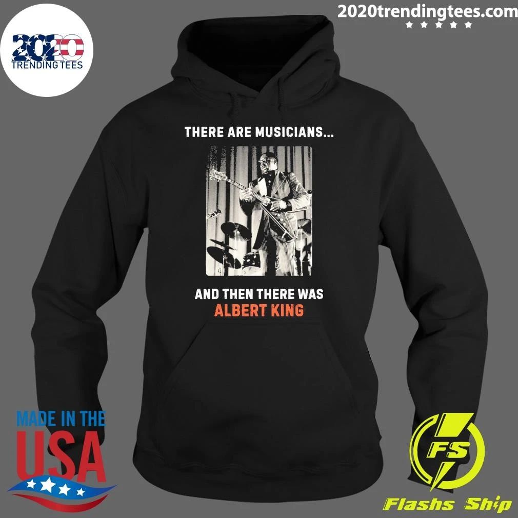 There Are Musicians And Then There Was Albert King Shirt