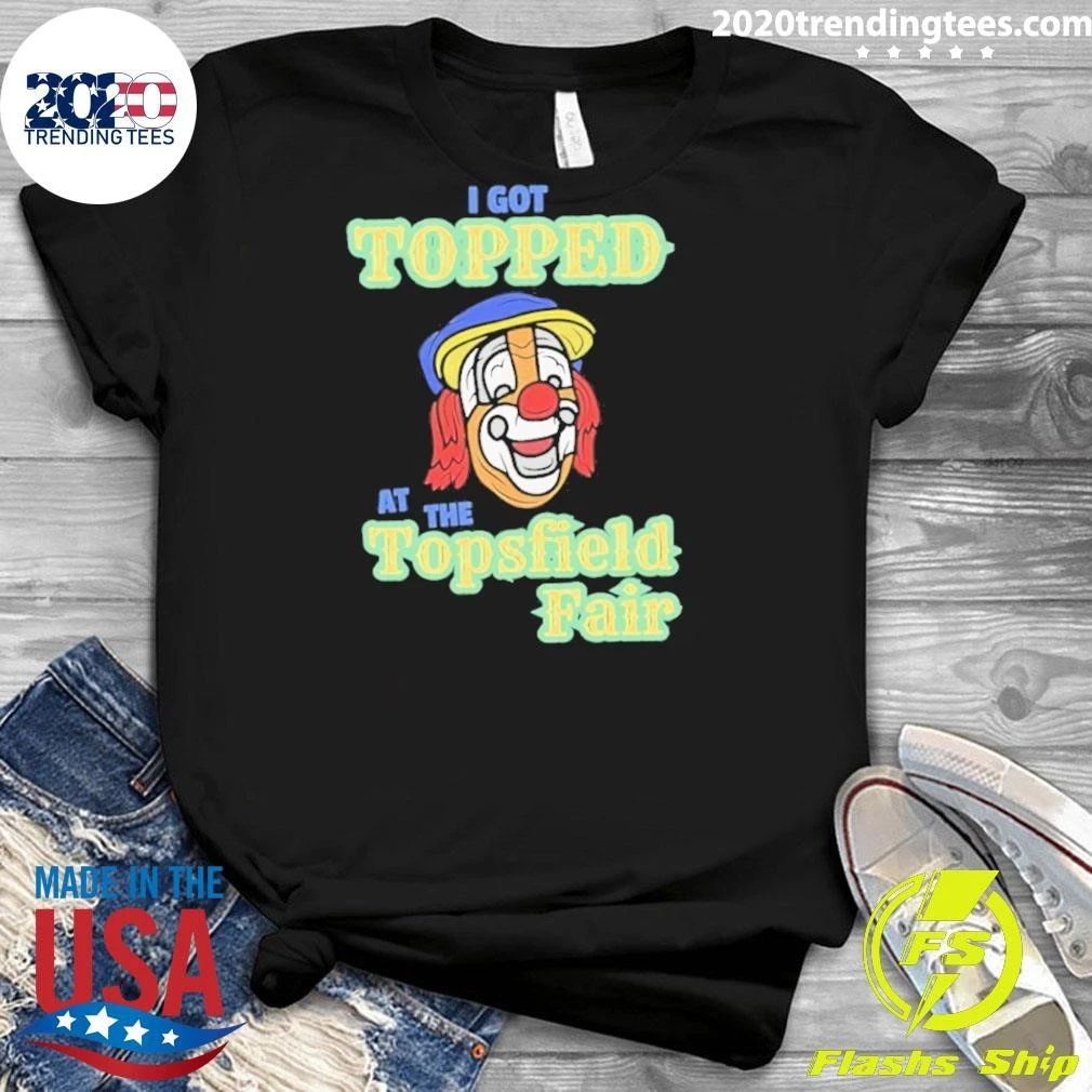 I Got Topped At The Topsfield Fair Shirt