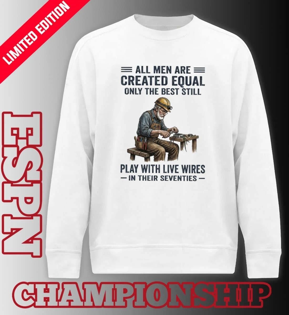 All Men Are Created Equal Only The Best Still Play With Live Wires In Their Seventies Shirt