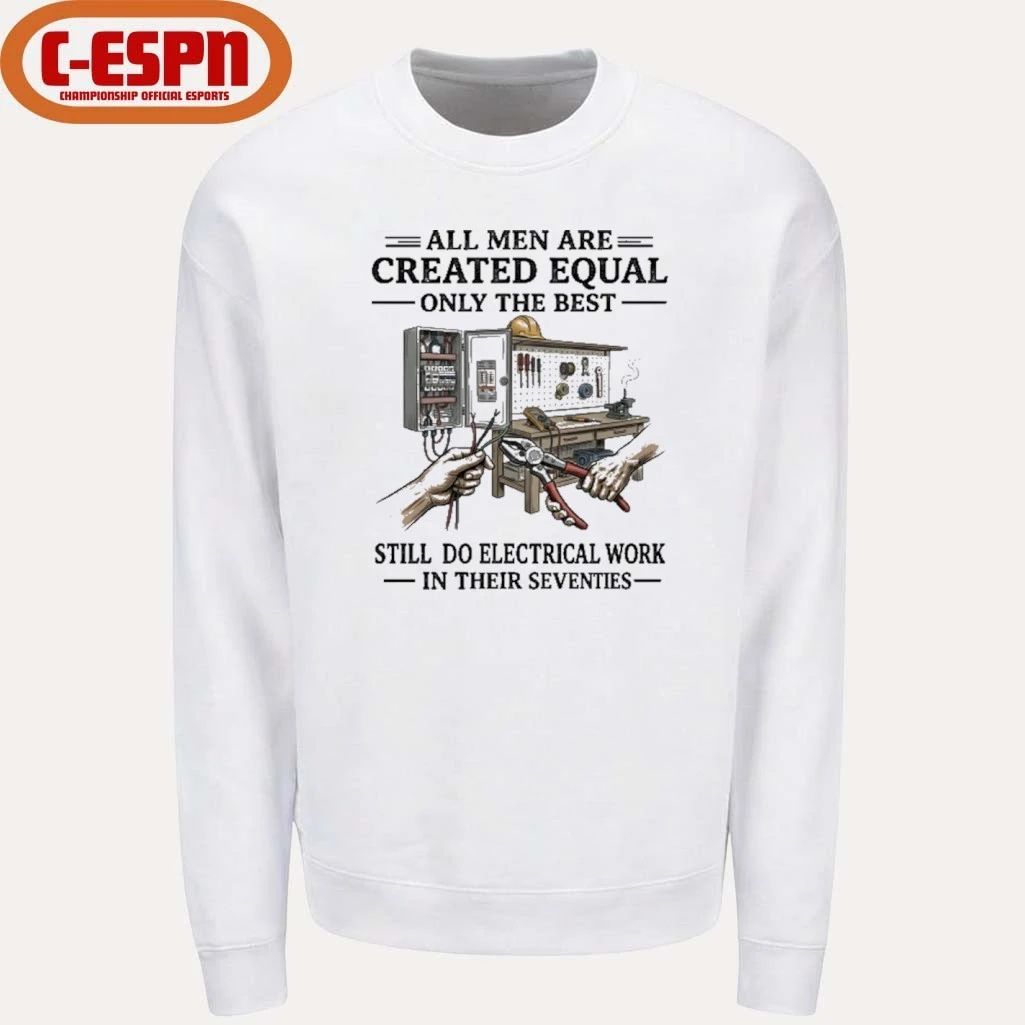 All Men Are Created Equal Only The Best Still Do Electrical Work In Their Seventies Shirt