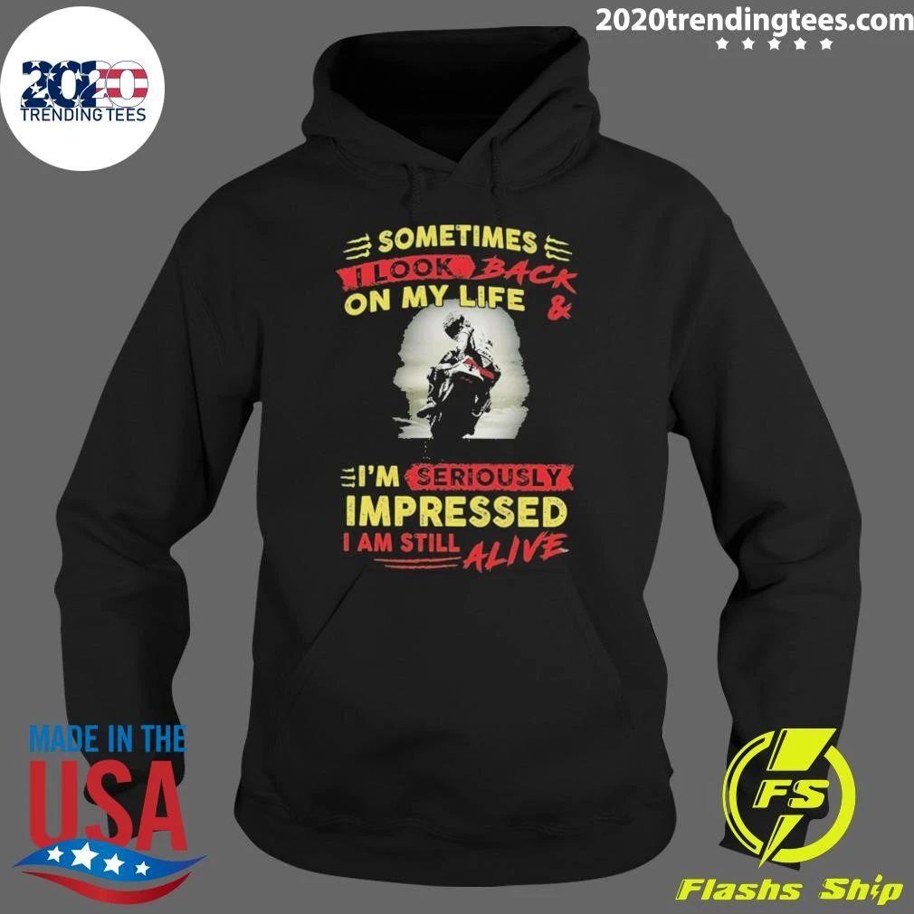Looking Back at My Life, I’m Seriously Impressed I’m Still Alive Shirt