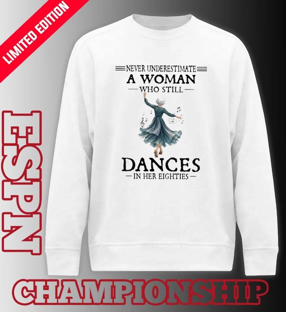 Never Underestimate A Woman Who Still Dances in Her Eighties Shirt