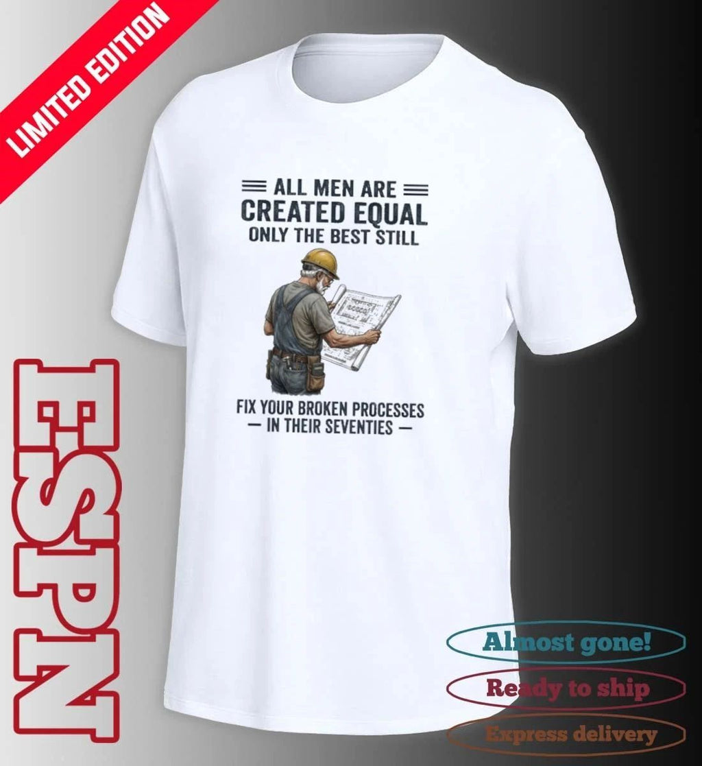 All Men Are Created Equal Only The Best Still Fix Your Broken Processes In Their Seventies Shirt