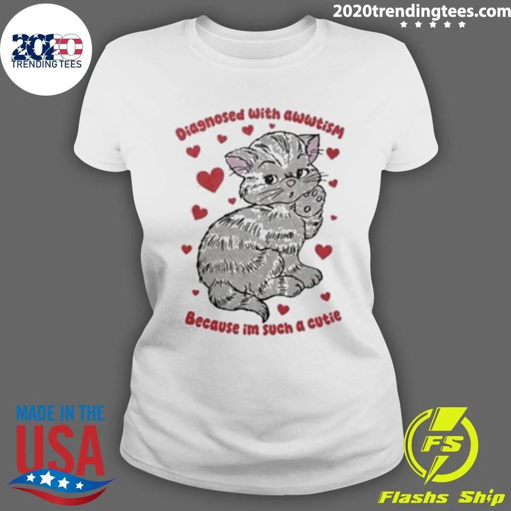 Diagnosed With Awwtism Because Im Such A Cutie Shirt