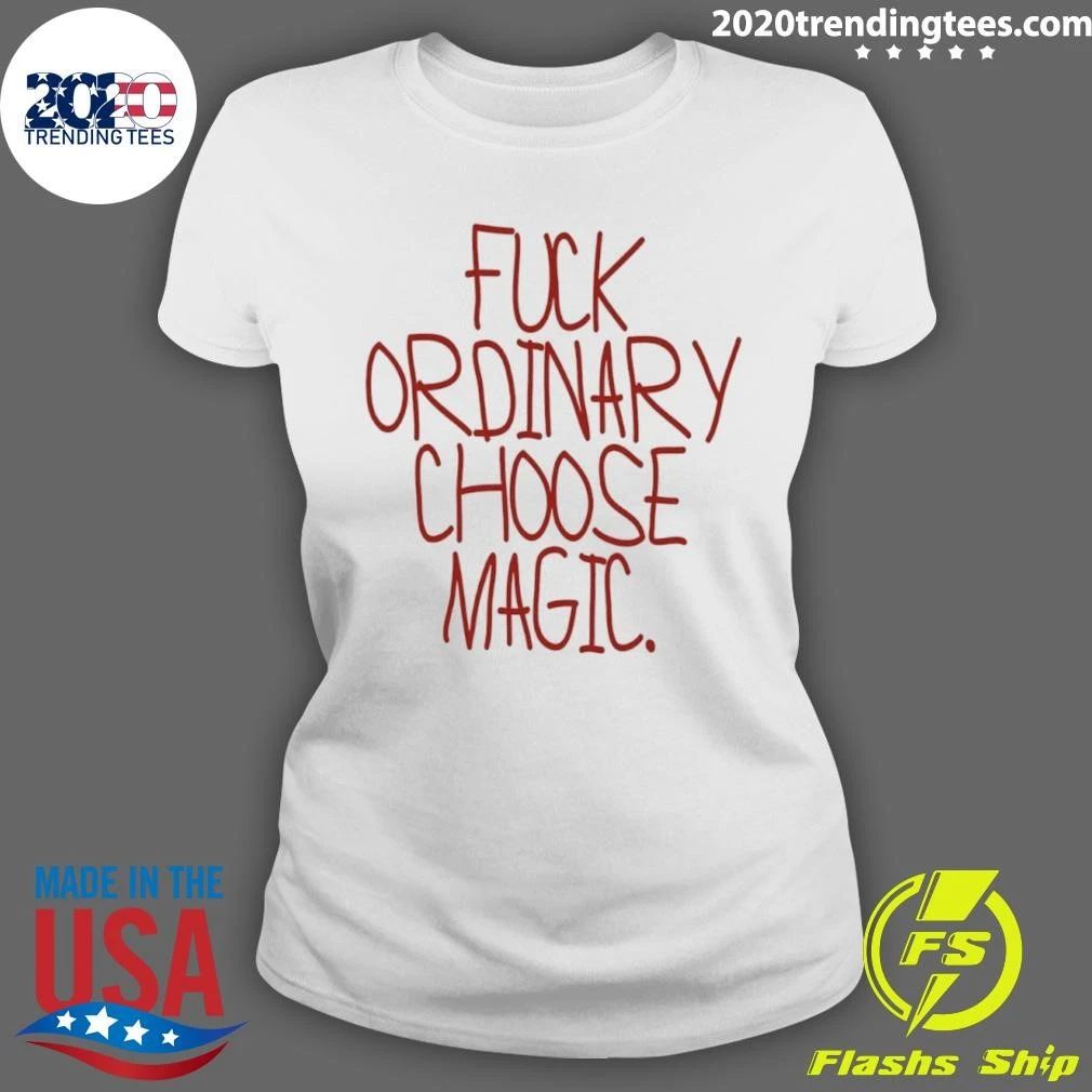 Fuck Ordinary Choose Magic Text Shirt