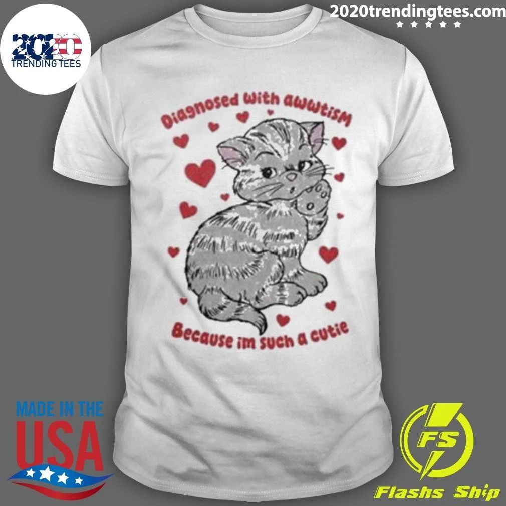 Diagnosed With Awwtism Because Im Such A Cutie Shirt