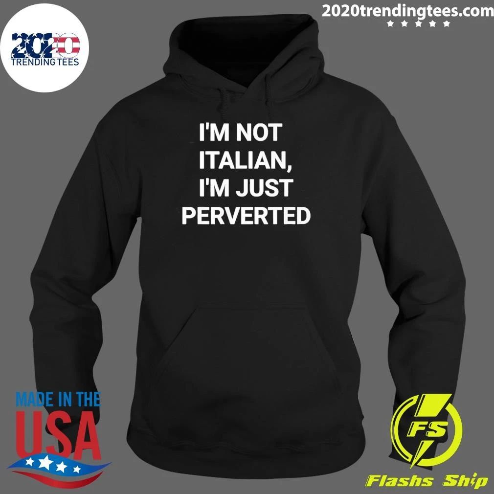 I’m Not Italian I’m Just Perverted Shirt