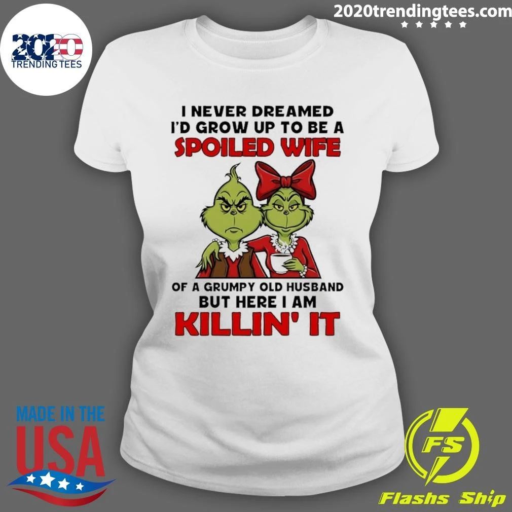 Grinch Couple I Never Dreamed I’d Grow Up To Be A Spoiled Wife Of A Grumpy Shirt