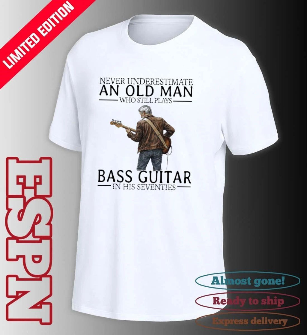 Never Underestimate An Old Man Who Still Bass Guitar In His Seventies Shirt
