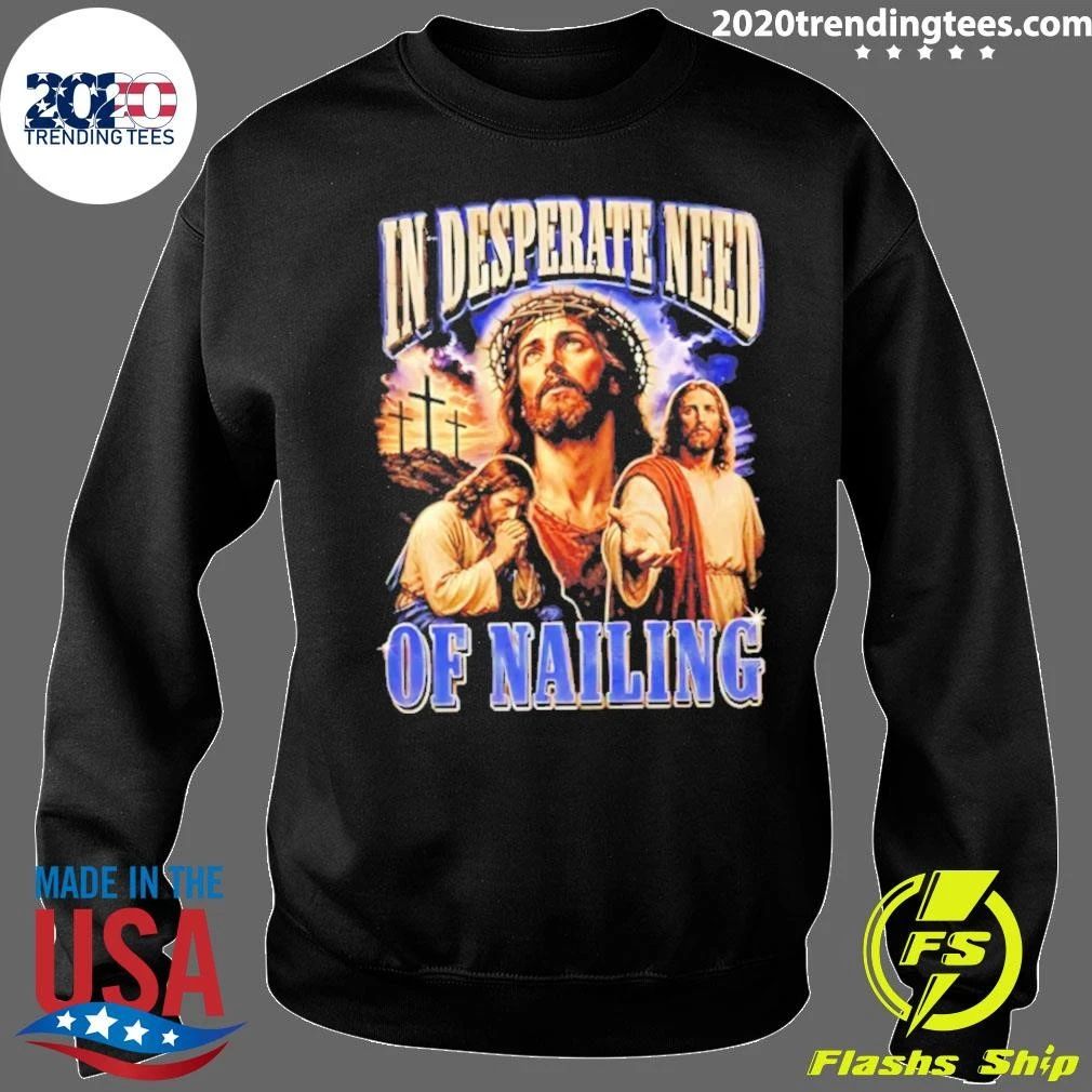 Jesus In Desperate Need Of Nailing Jesus Religious Humor Shirt