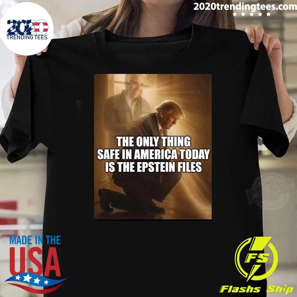 Jeffrey Epstein The Only Thing Safe In America Today Is The Epstein Files Trump Shirt