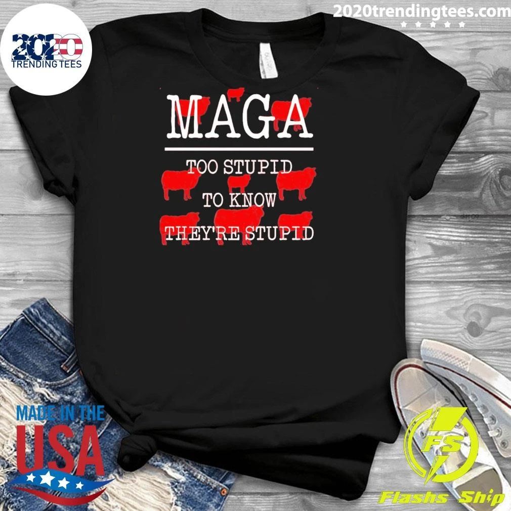 Maga Too Stupid To Know They’re Stupid Shirt