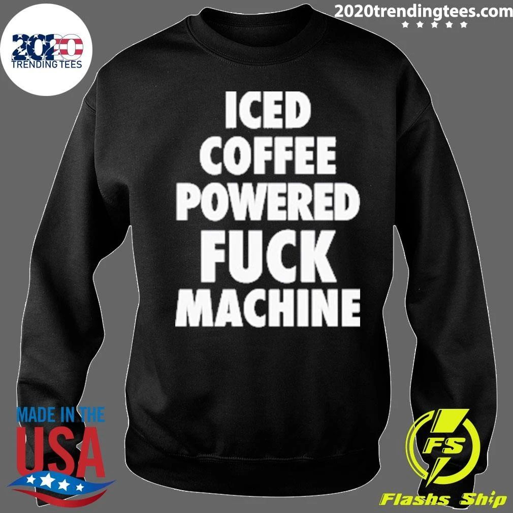 Iced Coffee Powered Fuck Machine Shirt