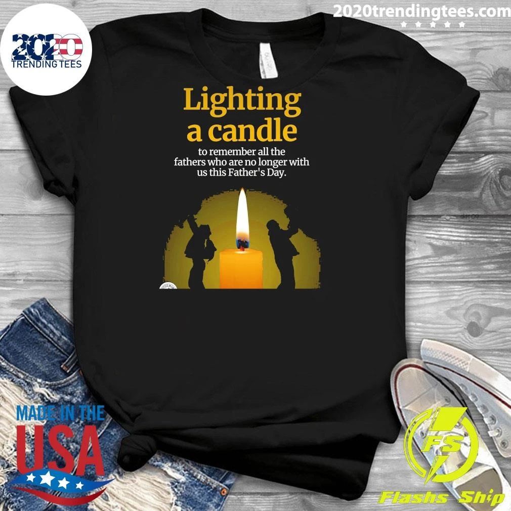 Lighting A Candle To Remember All The Fathers Who Are No Longer With Us This Father’s Day Shirt