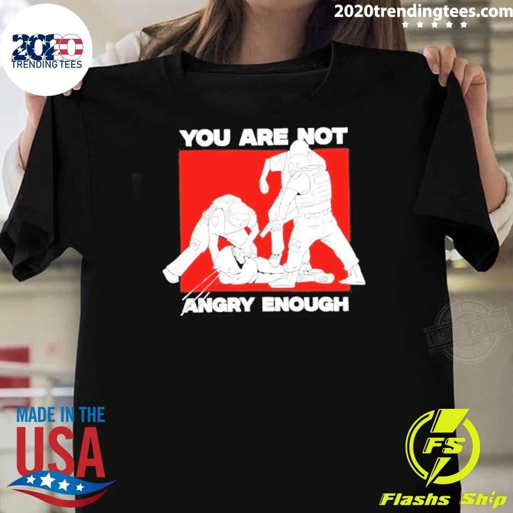 You Are Not Angry Enough Protest Activism Shirt