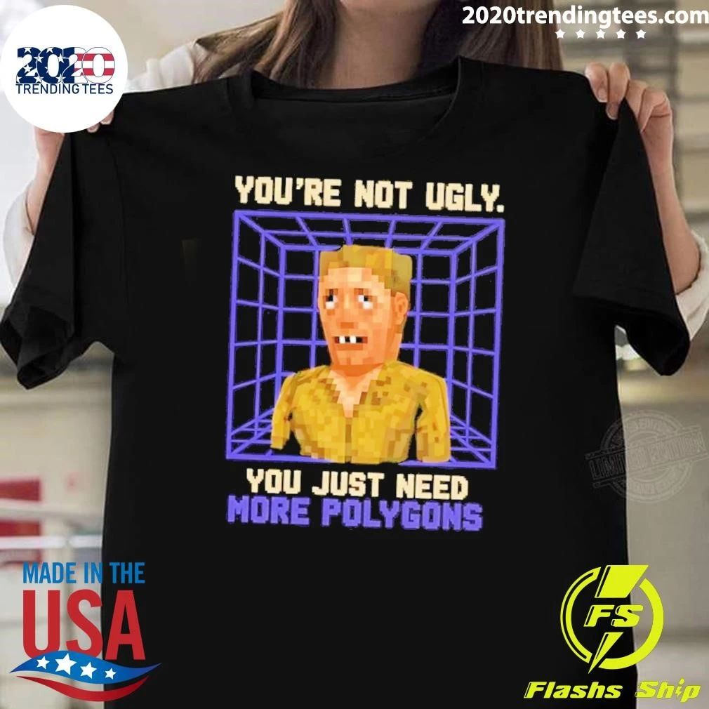 You’re Not Ugly You Just Need More Polygons Retro Gaming Meme Shirt