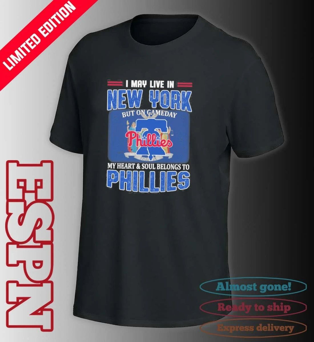 I May Live In New York But On Gameday My Heart & Soul Belongs To Philadelphia Phillies Shirt