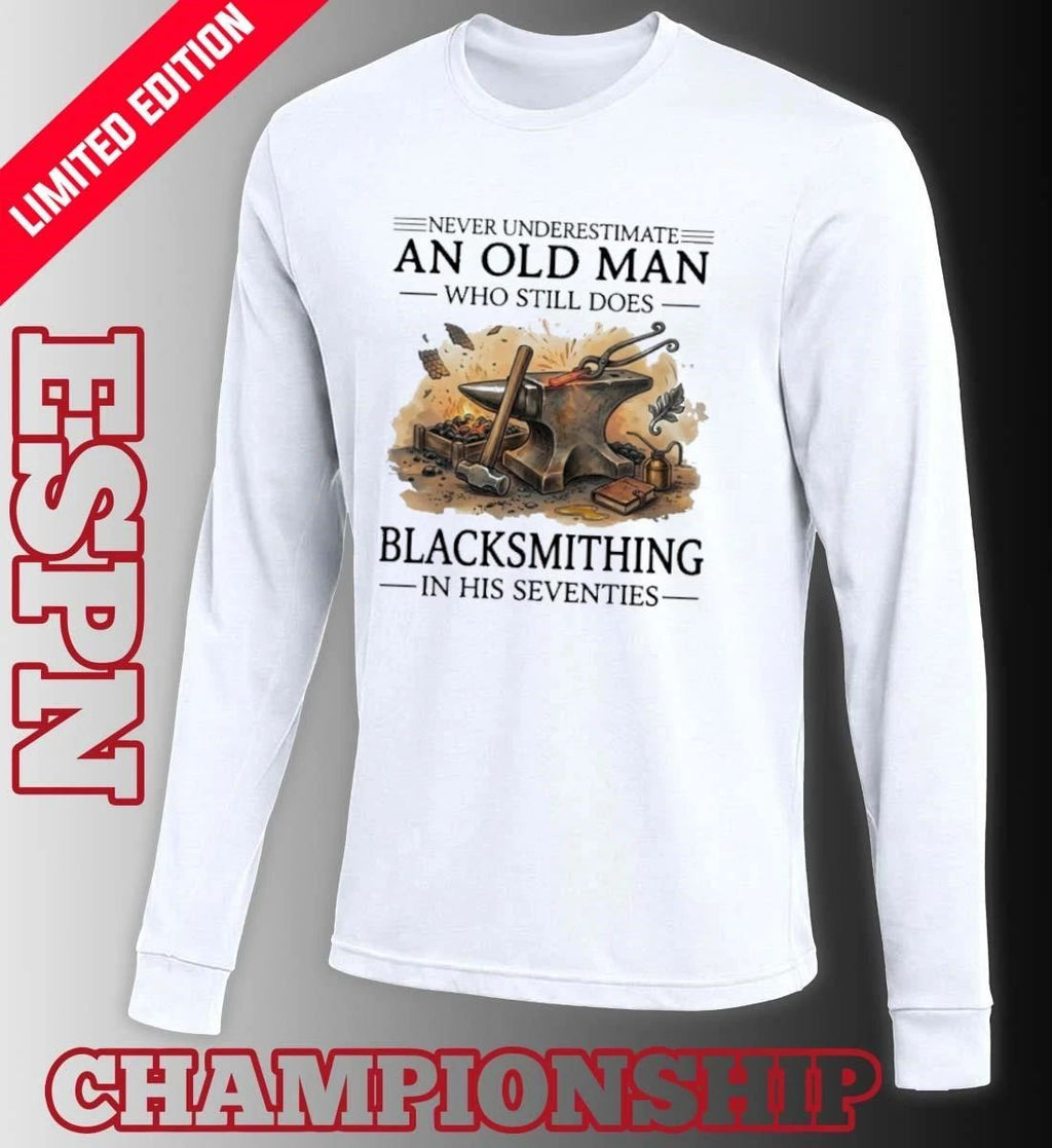 Never Underestimate An Old Man Blacksmithing In His Seventies Shirt