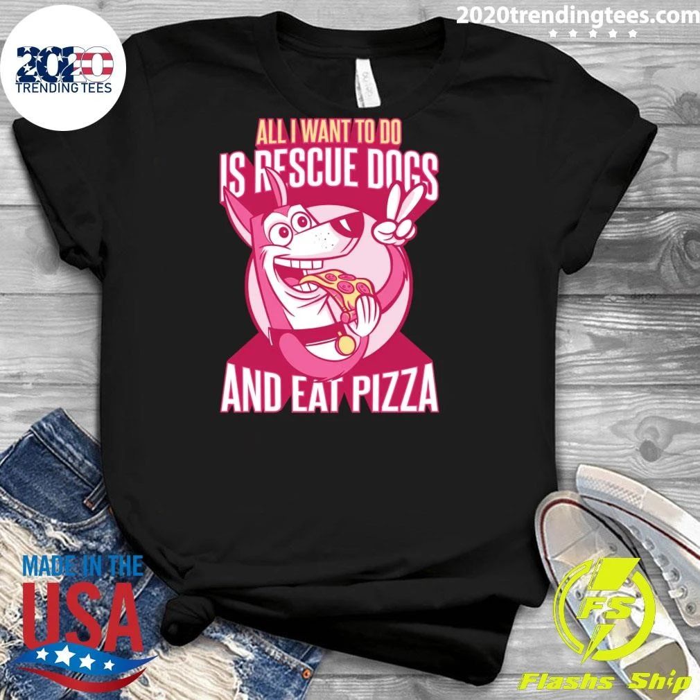 All I Want To Do Is Rescue Dogs and Eat Pizza Shirt