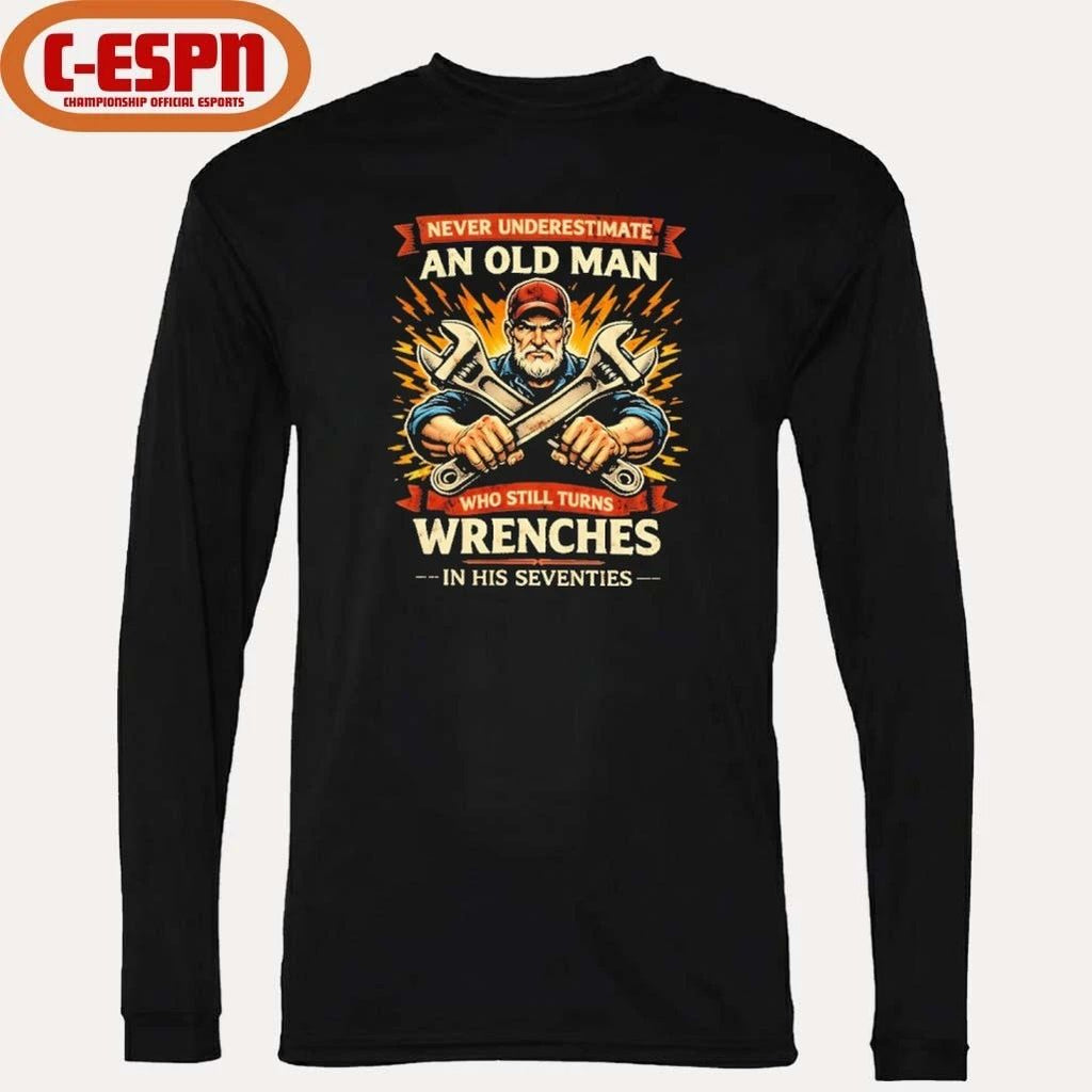 Strong Never Underestimate An Old Man Who Still Turns Wrenches In His Seventies Shirt