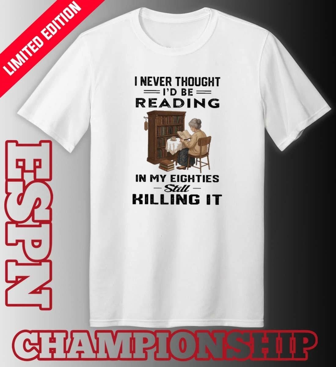 I Never Thought I’d Be Reading In My Eighties Still Killing It Shirt