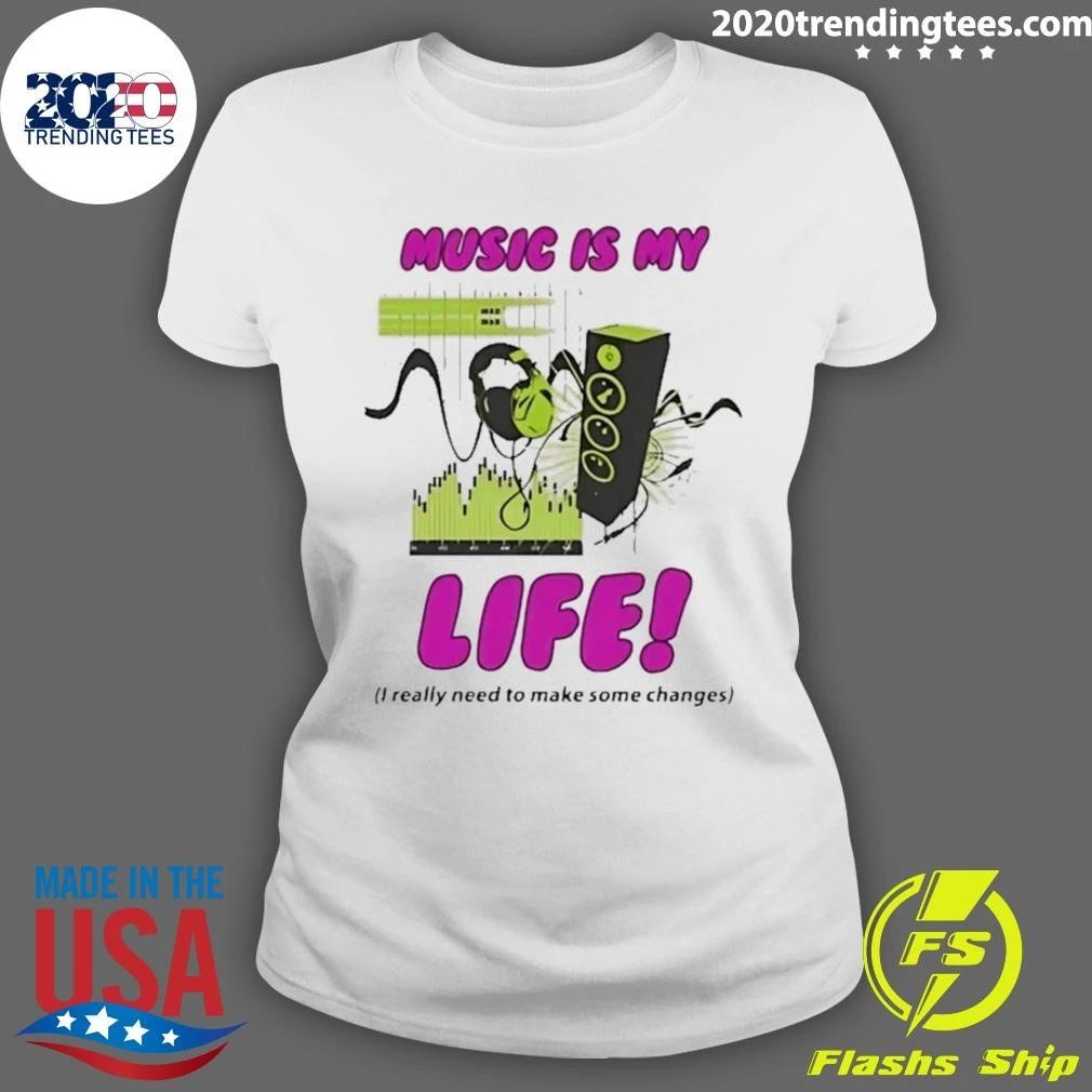 Music Is My Life I Really Need To Make Some Changes Shirt