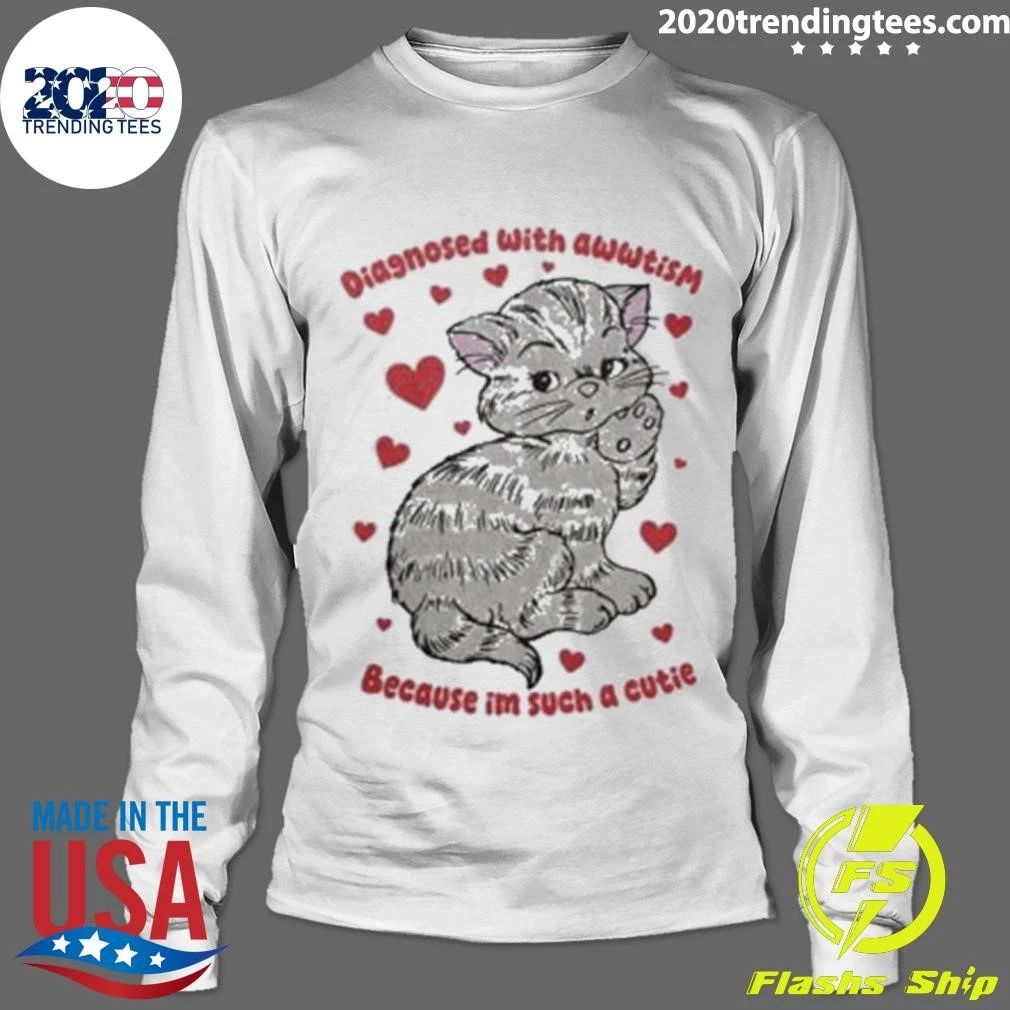 Diagnosed With Awwtism Because Im Such A Cutie Shirt