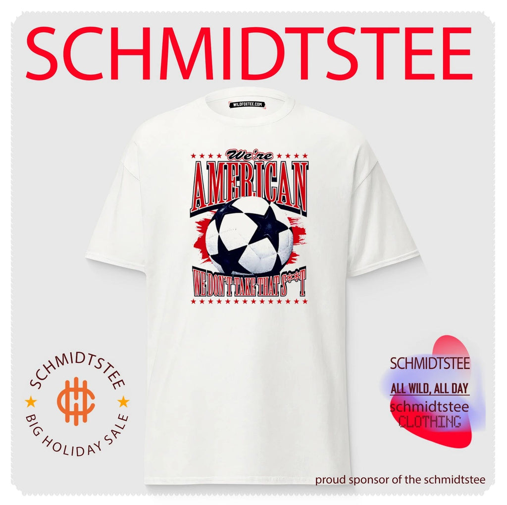 We’re American Soccer we don’t take that shit shirt