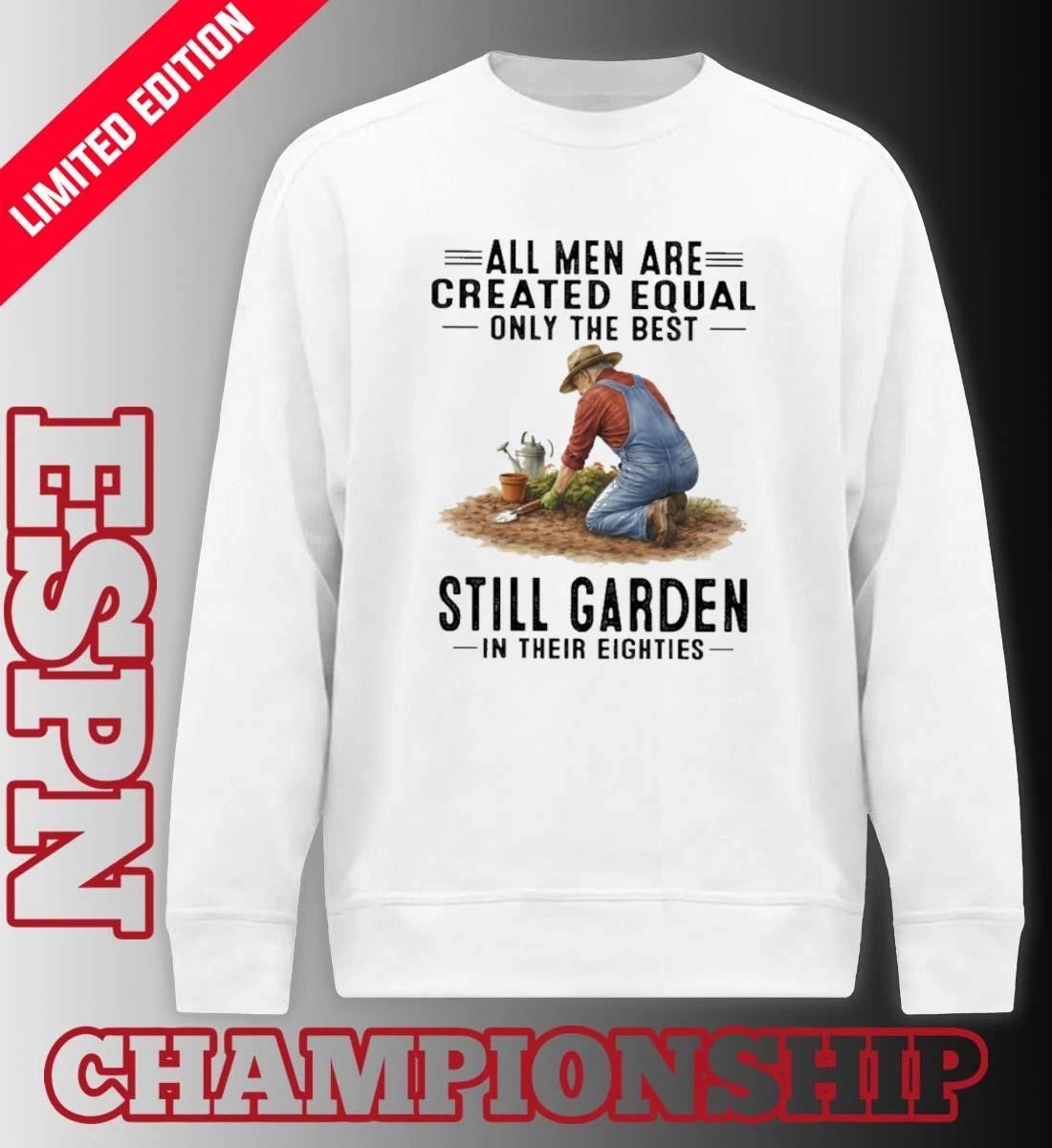 All Men Are Created Equal Only The Best Still Garden In Their Eighties Shirt