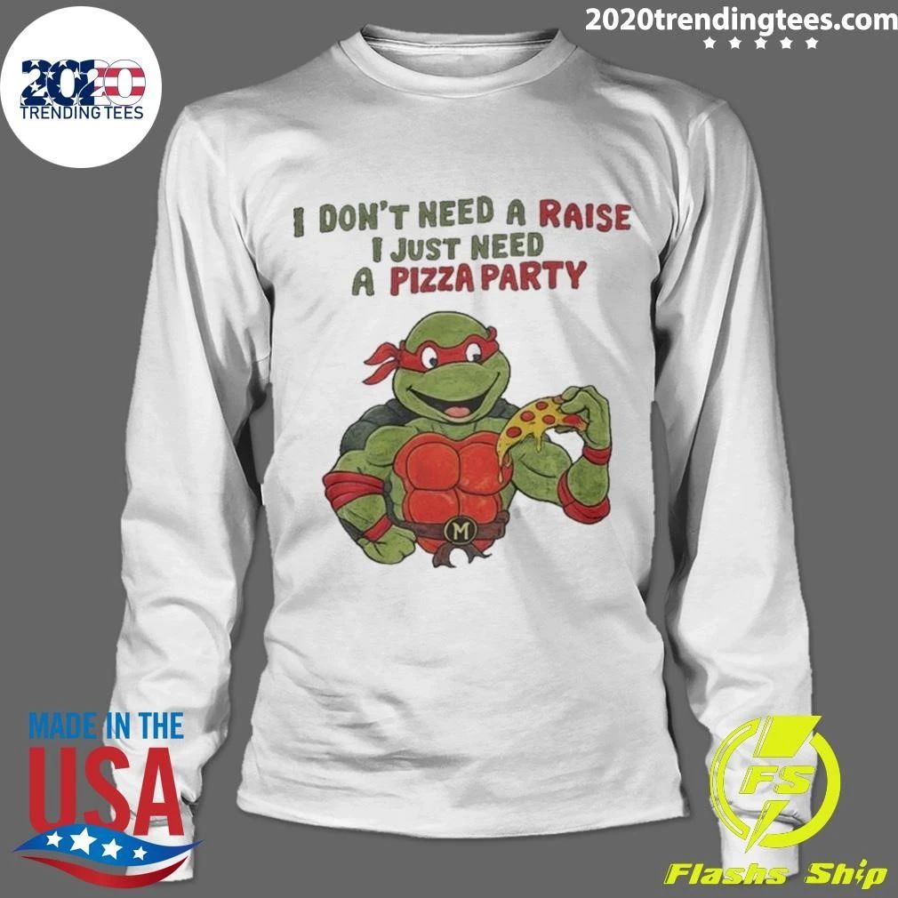 I Don’t Need A Raise I Just Need Pizza Party Shirt