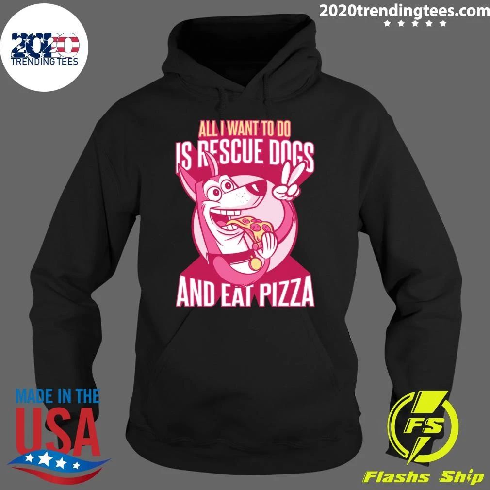 All I Want To Do Is Rescue Dogs and Eat Pizza Shirt
