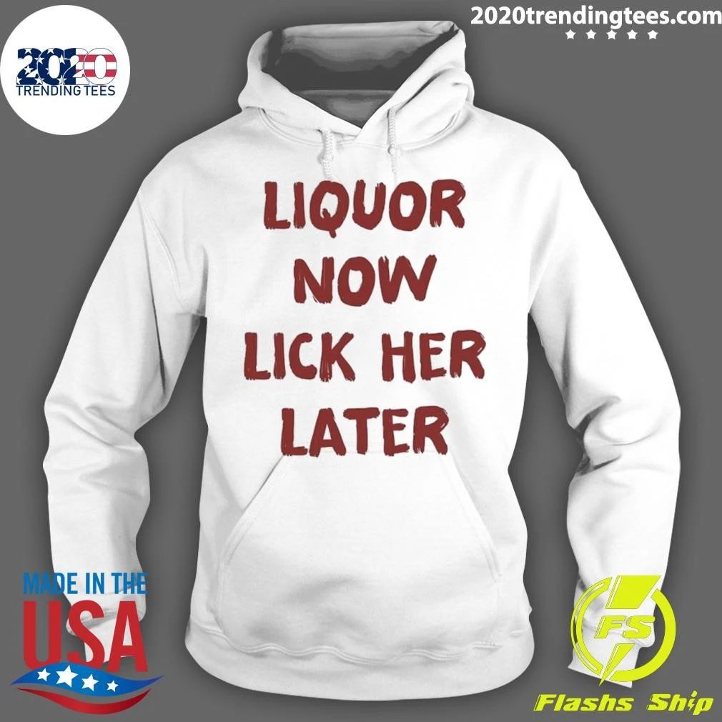 Liquor Now Lick Her Later Shirt